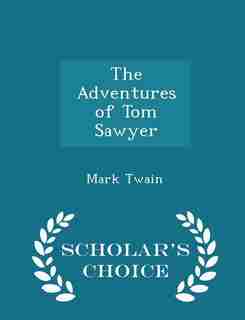 The Adventures of Tom Sawyer - Scholar's Choice Edition by Mark Twain
