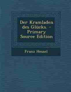 Der Kramladen des Glücks. - Primary Source Edition de Franz Hessel