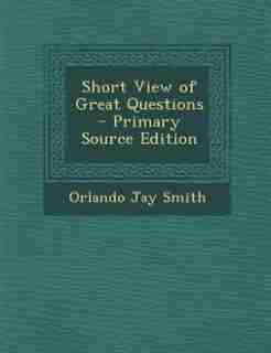 Short View of Great Questions by Orlando Jay Smith