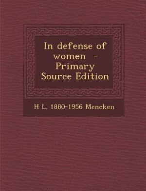 In defense of women - Primary Source Edition by H L. 1880-1956 Mencken