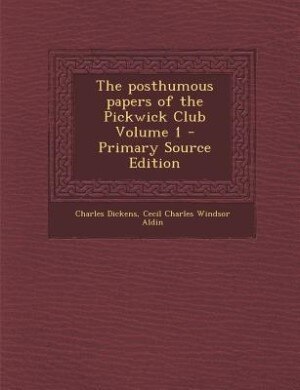 The posthumous papers of the Pickwick Club Volume 1 - Primary Source Edition by Charles Dickens