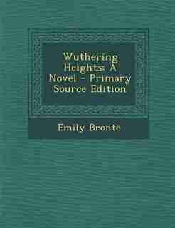 Wuthering Heights: A Novel - Primary Source Edition by Emily Brontë