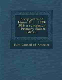 Sixty years of 16mm film, 1923-1983: a symposium by Film Council Of America