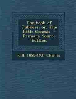 The book of Jubilees, or, The little Genesis by R H. 1855-1931 Charles
