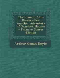 The Hound of the Baskervilles: Another Adventure of Sherlock Holmes by Arthur Conan Doyle