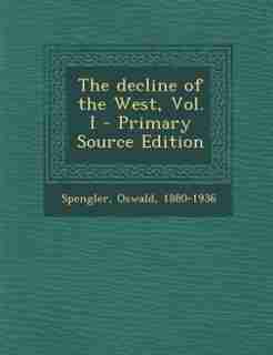 The decline of the West, Vol. I by Oswald Spengler