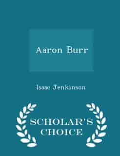 Aaron Burr - Scholar's Choice Edition by Isaac Jenkinson
