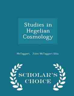 Studies in Hegelian Cosmology - Scholar's Choice Edition by McTaggart John McTaggart Ellis