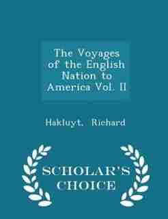 The Voyages of the English Nation to America Vol. II - Scholar's Choice Edition by Hakluyt Richard