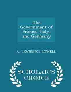 The Government of France, Italy, and Germany - Scholar's Choice Edition by A. Lawrence Lowell