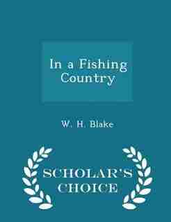 In a Fishing Country - Scholar's Choice Edition by W. H. Blake