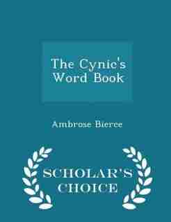 The Cynic's Word Book - Scholar's Choice Edition by Ambrose Bierce