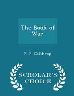 The Book of War. - Scholar's Choice Edition by E. F. Calthrop