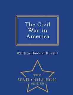 The Civil War in America - War College Series by William Howard Russell