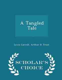 A Tangled Tale - Scholar's Choice Edition by Lewis Carroll