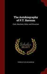 The Autobiography of P.T. Barnum: Clerk, Merchant, Editor, and Showman by Phineas Taylor Barnum