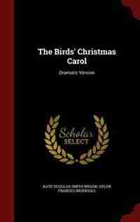 The Birds' Christmas Carol: Dramatic Version by Kate Douglas Smith Wiggin