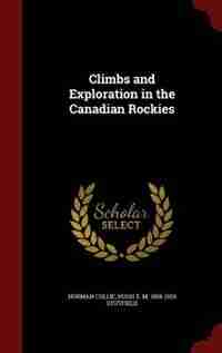 Climbs and Exploration in the Canadian Rockies de Norman Collie