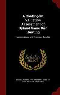 A Contingent Valuation Assessment of Upland Game Bird Hunting: Hunter Attitude and Economic Benefits by Robert Brooks