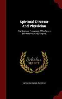 Spiritual Director And Physician: The Spiritual Treatment Of Sufferers From Nerves And Scruples by Viktor Raymond (Father.)