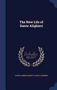 The New Life of Dante Alighieri by Dante Gabriel Rossetti