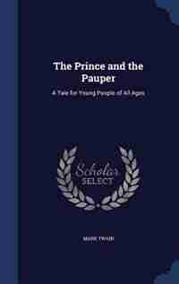 The Prince and the Pauper: A Tale for Young People of All Ages by Mark Twain