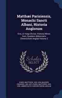 Matthæi Parisiensis, Monachi Sancti Albani, Historia Anglorum: Sive, ut Vulgo Dicitur, Historia Minor. Item, Ejusdem Abbreviatio Chronicorum Angliæ Volume 2 by Paris Matthew 1200-1259