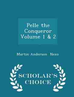 Pelle the Conqueror Volume 1 & 2 - Scholar's Choice Edition by Martin Anderson Nexo