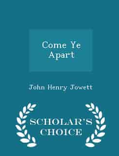 Come Ye Apart - Scholar's Choice Edition by John Henry Jowett