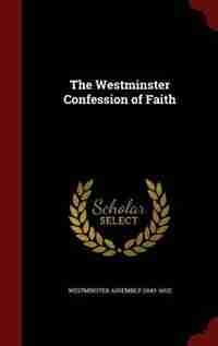 The Westminster Confession of Faith de Westminster Assembly (1643-1652)