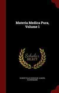 Materia Medica Pura, Volume 1 by Robert Ellis Dudgeon