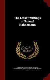 The Lesser Writings of Samuel Hahnemann by Robert Ellis Dudgeon