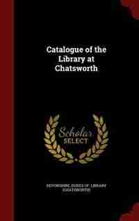 Catalogue of the Library at Chatsworth by Dukes Of. Library (chatswort Devonshire