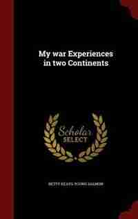 My war Experiences in two Continents by Betty Keays-young Salmon