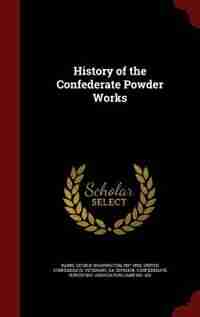 History of the Confederate Powder Works by George Washington Rains
