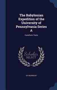 The Babylonian Expedition of the University of Pennsylvania Series A: Cuneform Texts by Hv Hilprecht