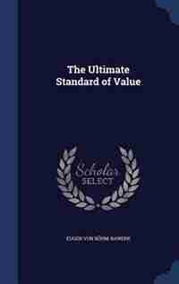 The Ultimate Standard of Value by Eugen von Böhm-Bawerk