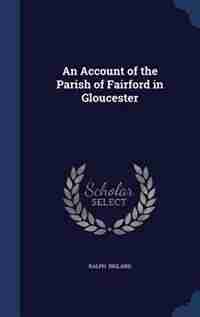 An Account of the Parish of Fairford in Gloucester by Ralph Bigland