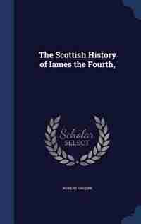 The Scottish History of Iames the Fourth, by Robert Greene