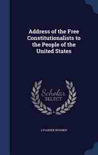 Address of the Free Constitutionalists to the People of the United States by Lysander Spooner