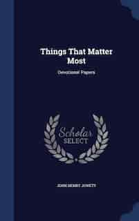 Things That Matter Most: Devotional Papers by John Henry Jowett