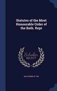 Statutes of the Most Honourable Order of the Bath. Repr by Bath Order Of The