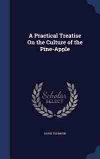 A Practical Treatise On the Culture of the Pine-Apple by David Thomson