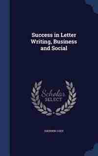Success in Letter Writing, Business and Social by Sherwin Cody