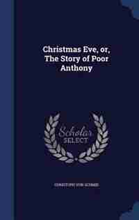 Christmas Eve, or, The Story of Poor Anthony by Christoph von Schmid