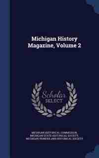 Michigan History Magazine, Volume 2 by Michigan Historical Commission