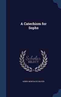 A Catechism for Sophs by Henry Montague Grover