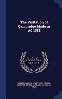 The Visitation of Cambridge Made in A0 1575 by William Camden