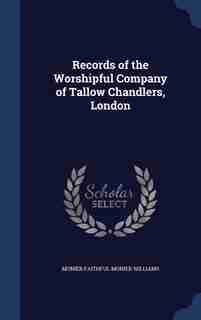 Records of the Worshipful Company of Tallow Chandlers, London by Monier Faithful Monier Williams