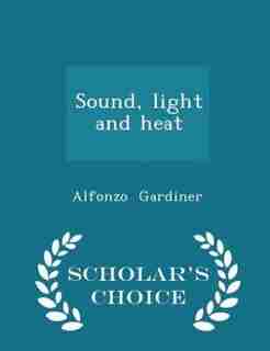 Sound, light and heat - Scholar's Choice Edition by Alfonzo Gardiner